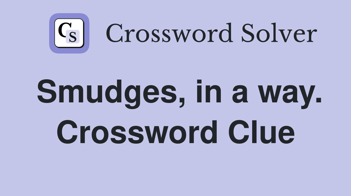 Smudges, in a way. Crossword Clue