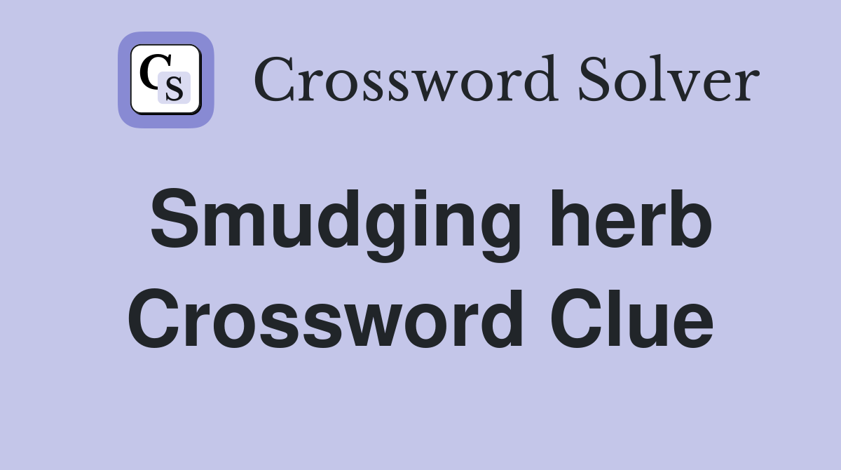 Smudging herb Crossword Clue