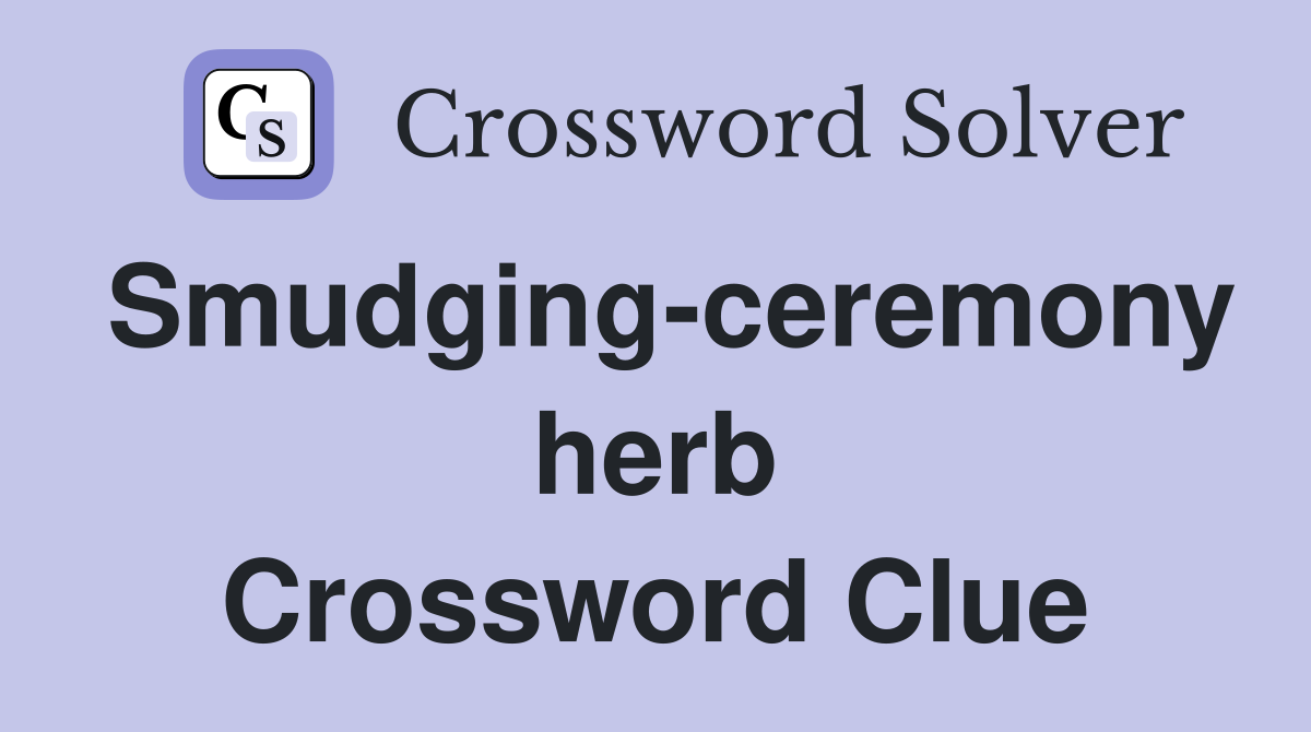 Smudging-ceremony herb Crossword Clue