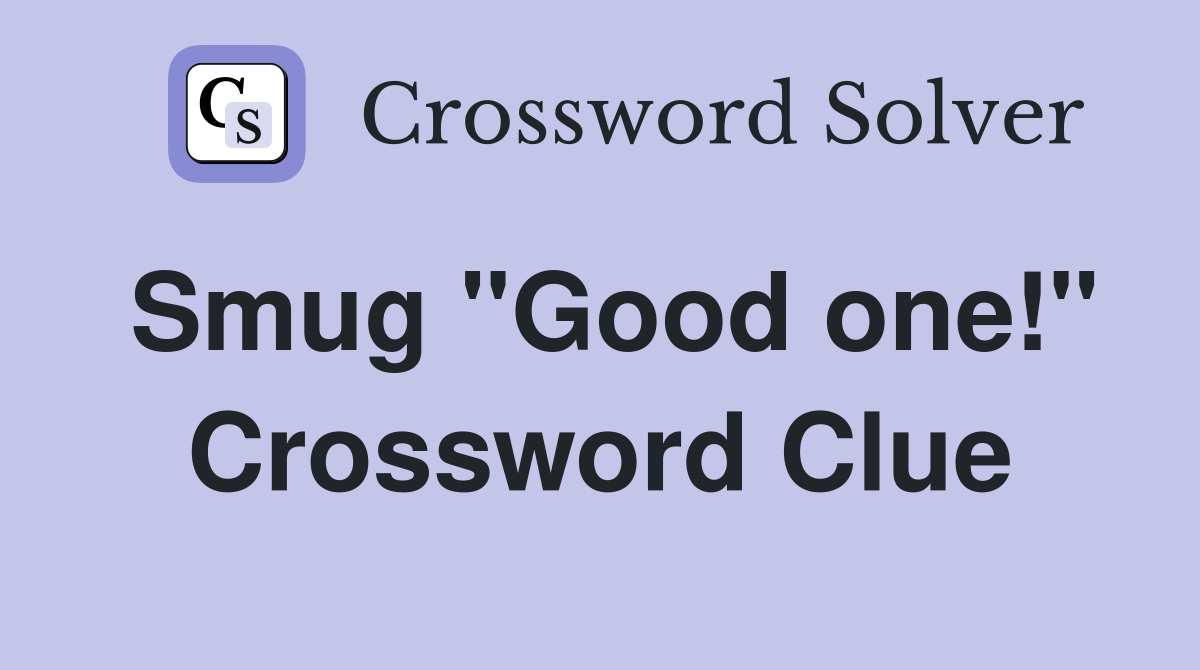 Smug "Good one!" Crossword Clue