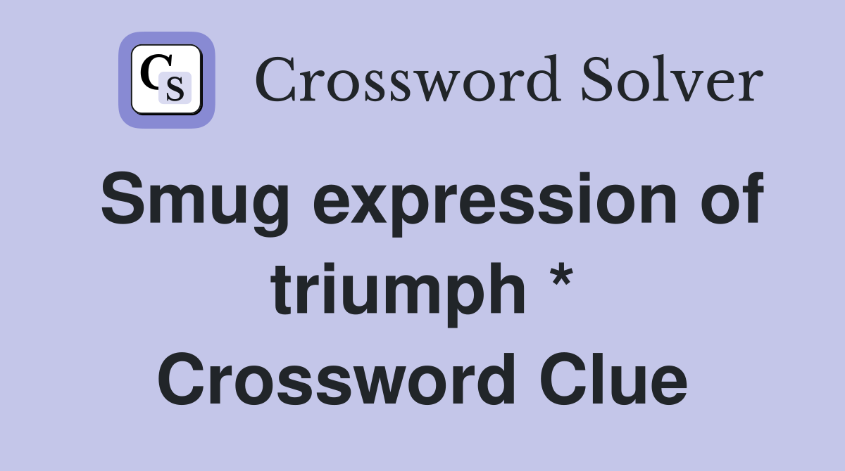 Smug expression of triumph * Crossword Clue