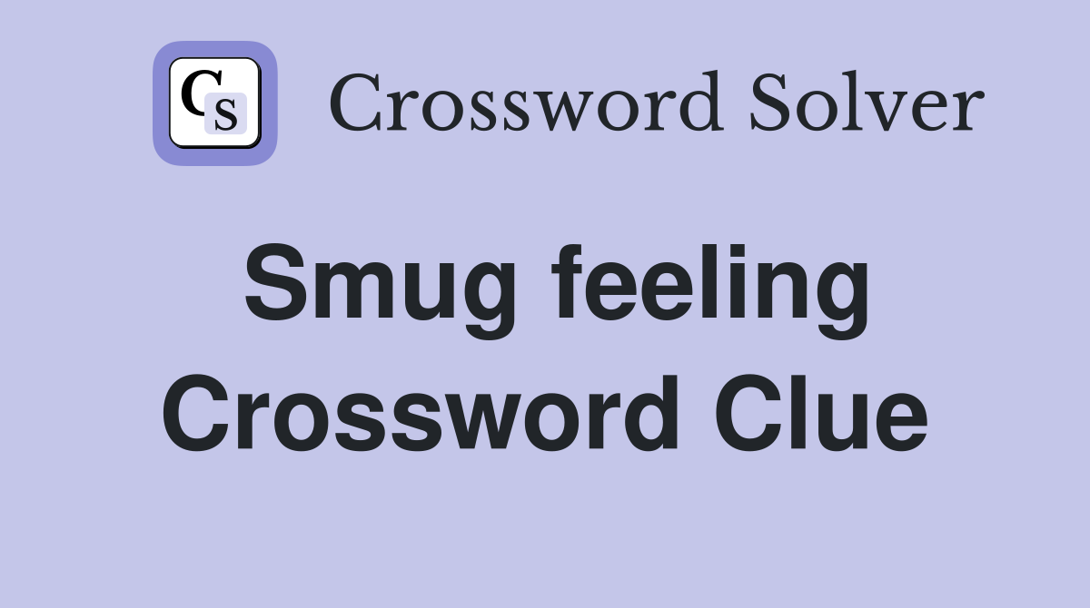 Smug feeling Crossword Clue