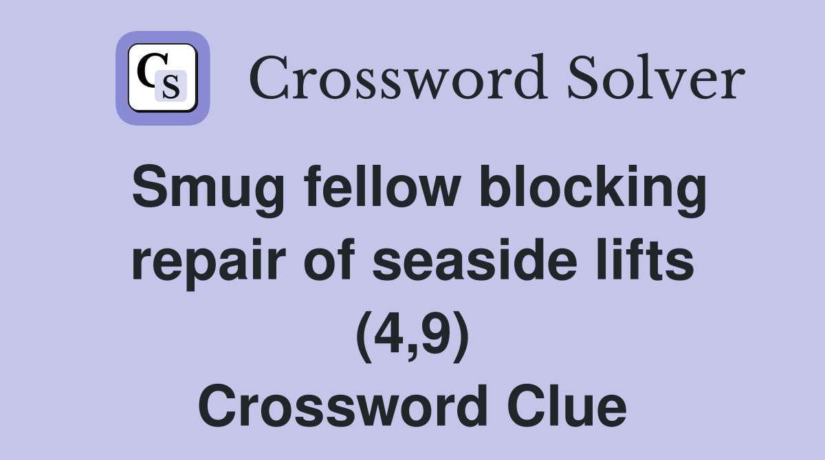 Smug fellow blocking repair of seaside lifts (4,9) Crossword Clue