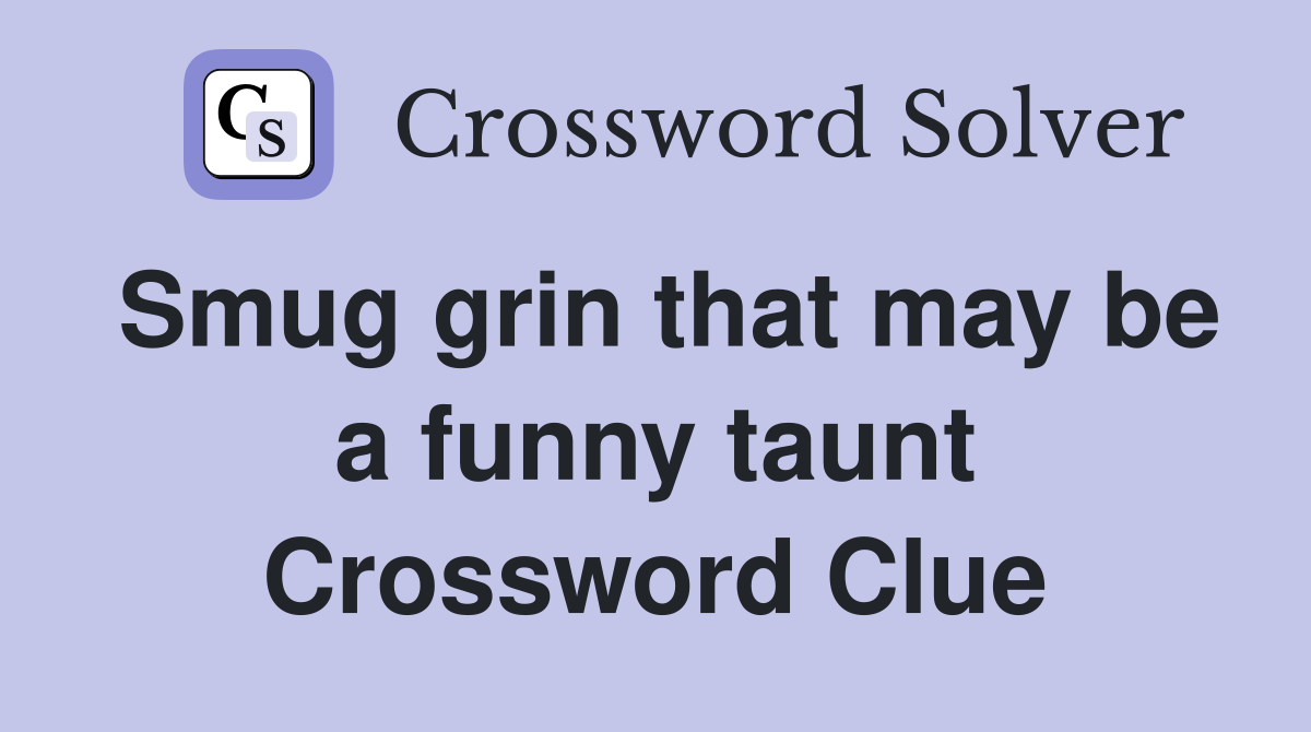 Smug grin that may be a funny taunt Crossword Clue
