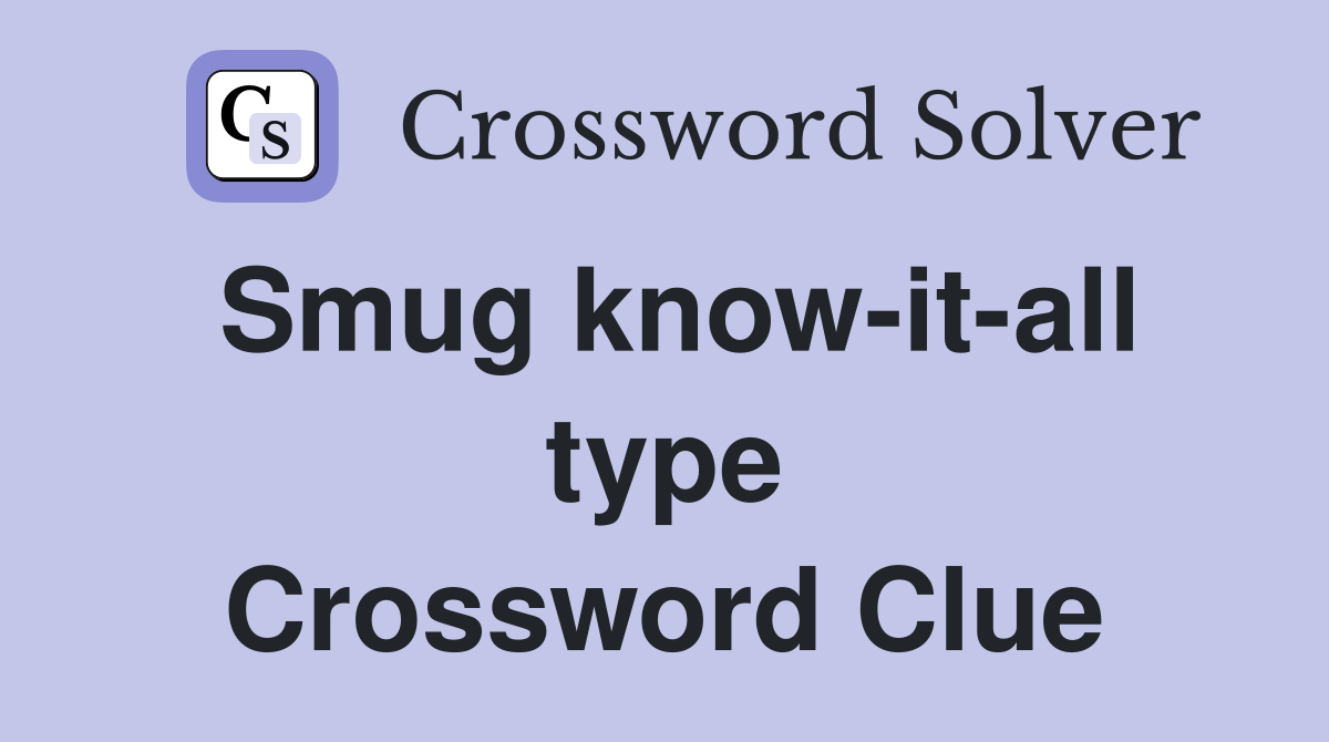 Smug know-it-all type Crossword Clue