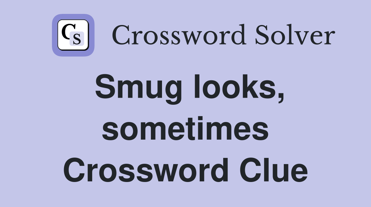 Smug looks, sometimes Crossword Clue