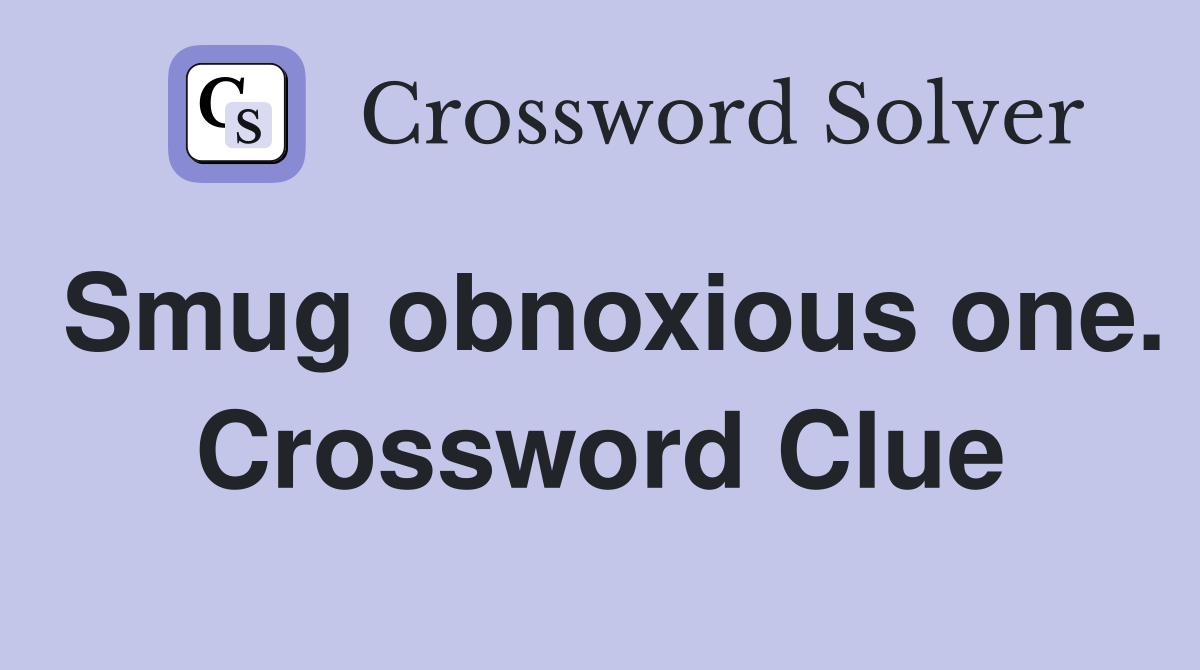 Smug obnoxious one. Crossword Clue