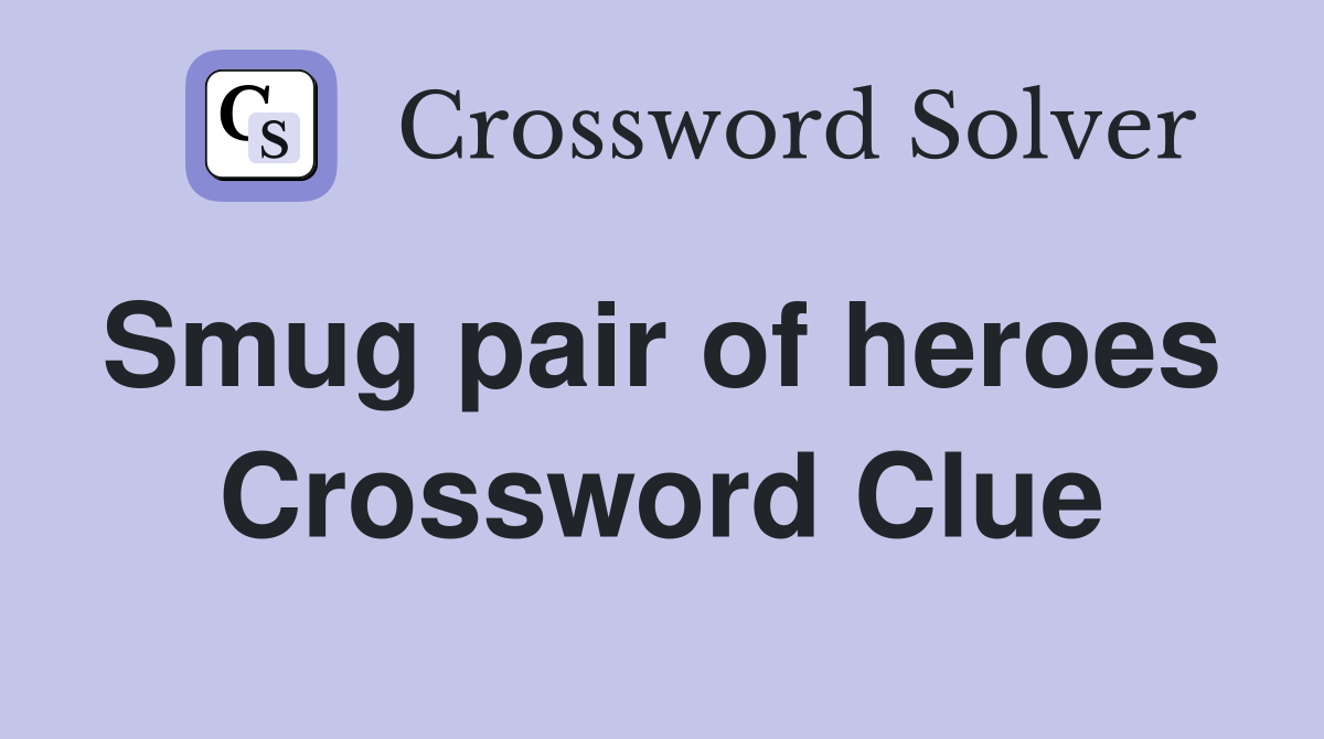 Smug pair of heroes  Crossword Clue