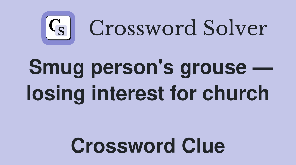 Smug person's grouse — losing interest for church  Crossword Clue