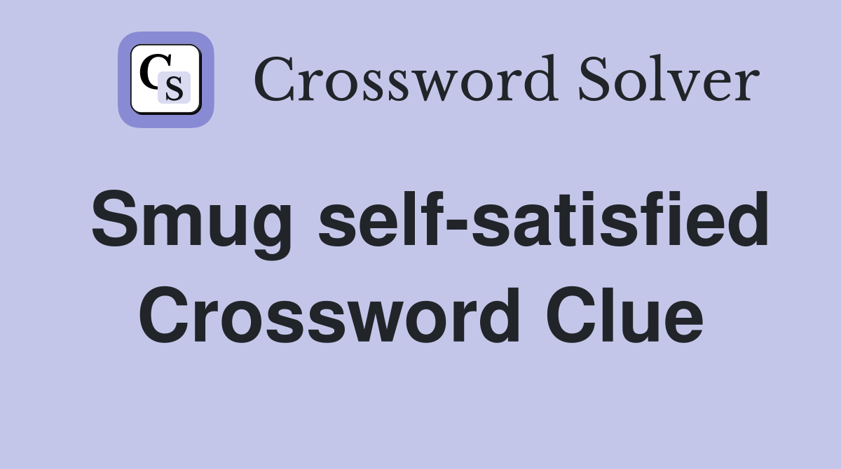 Smug self-satisfied Crossword Clue