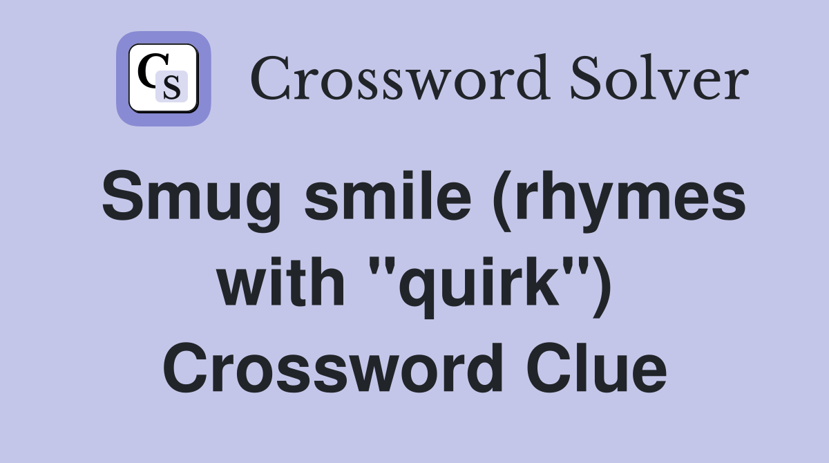 Smug smile (rhymes with "quirk") Crossword Clue