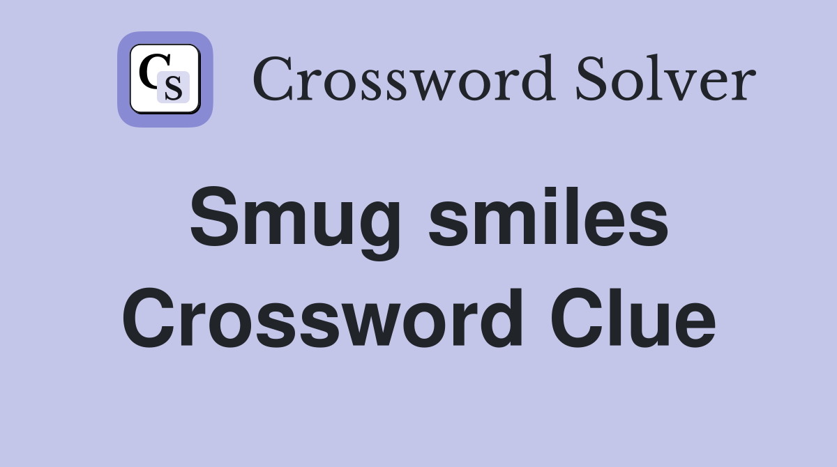 Smug smiles Crossword Clue