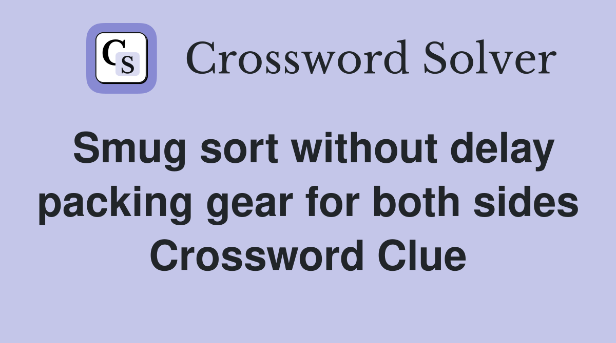 Smug sort without delay packing gear for both sides Crossword Clue