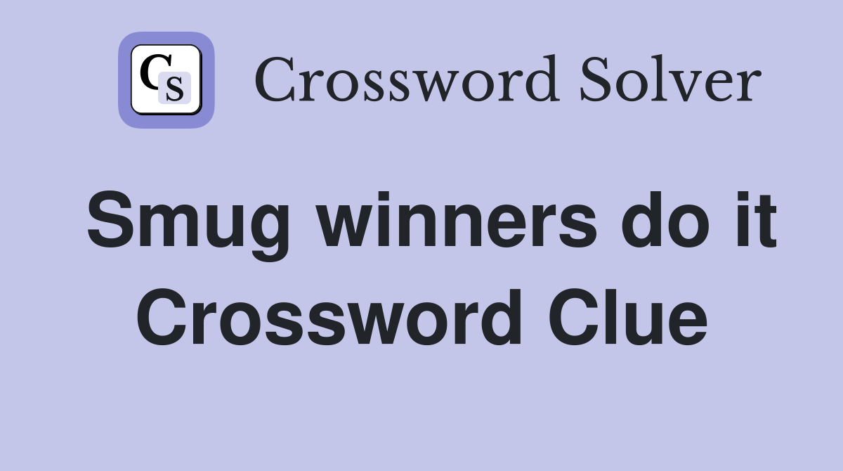 Smug winners do it Crossword Clue