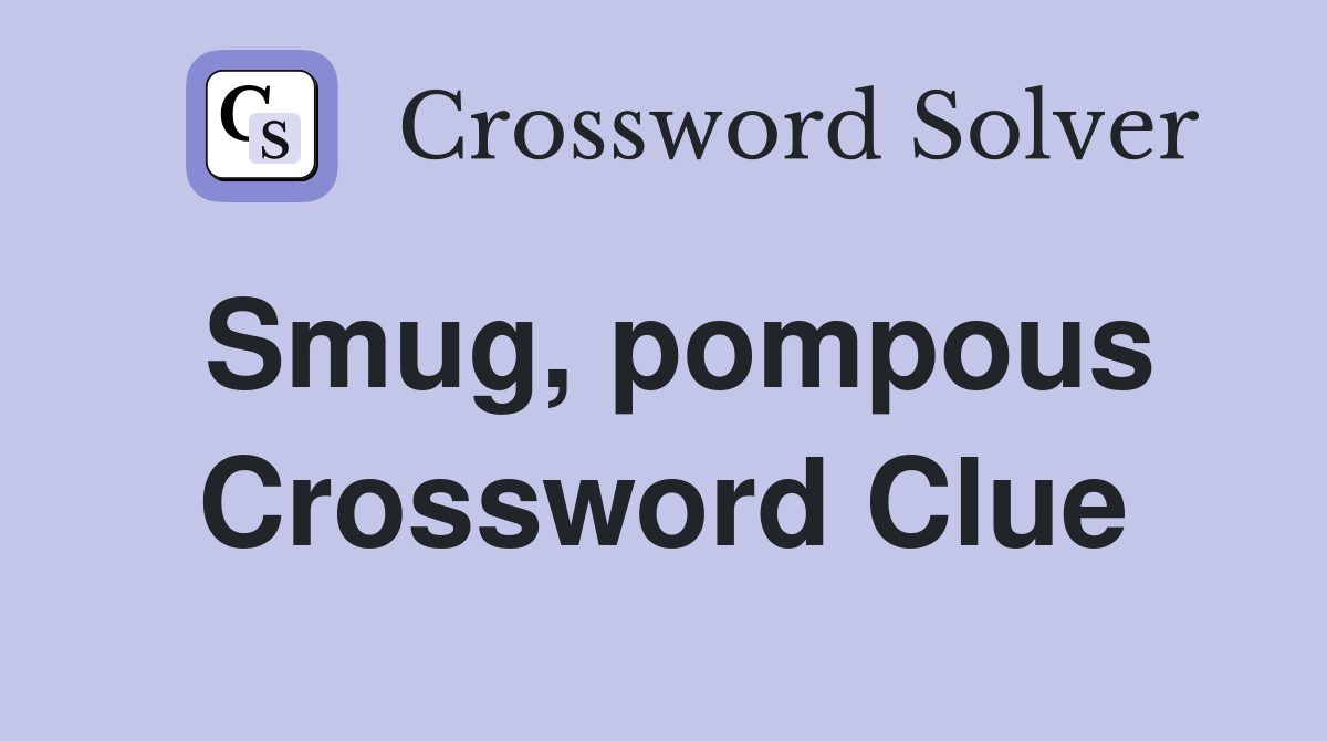 Smug, pompous Crossword Clue