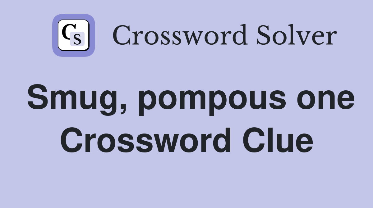 Smug, pompous one Crossword Clue
