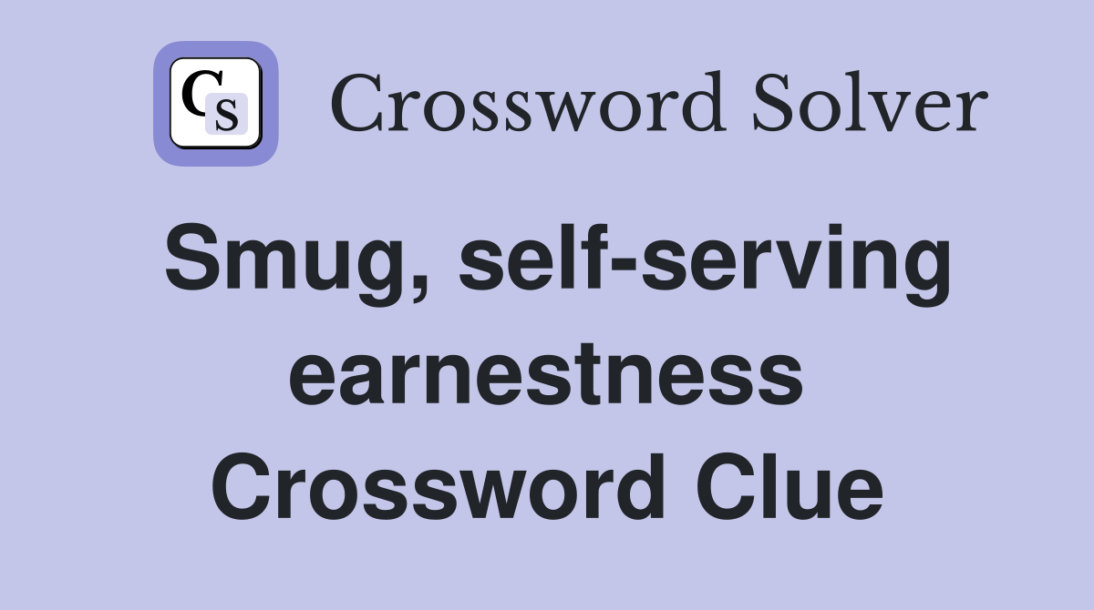 Smug, self-serving earnestness Crossword Clue