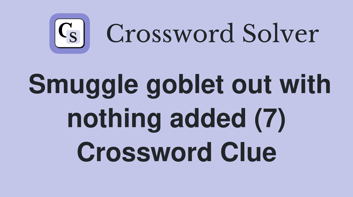 Smuggle goblet out with nothing added (7) Crossword Clue