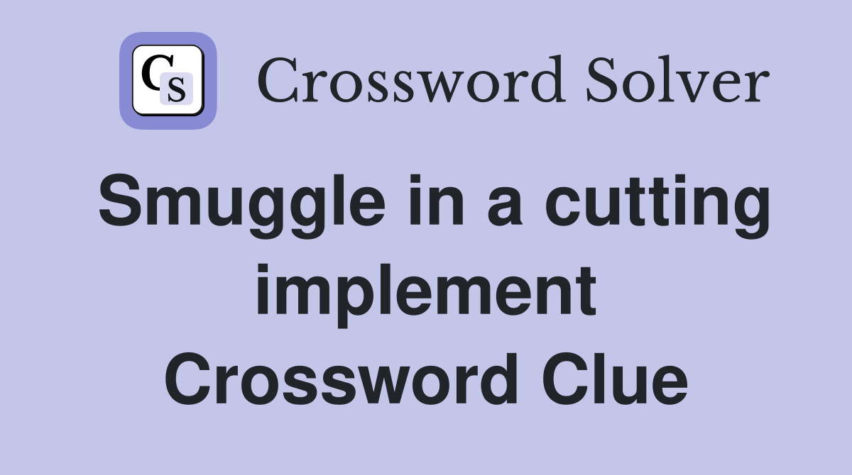 Smuggle in a cutting implement Crossword Clue