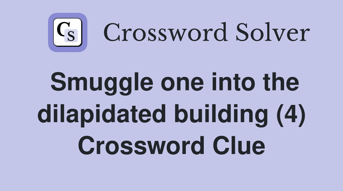 Smuggle one into the dilapidated building (4) Crossword Clue