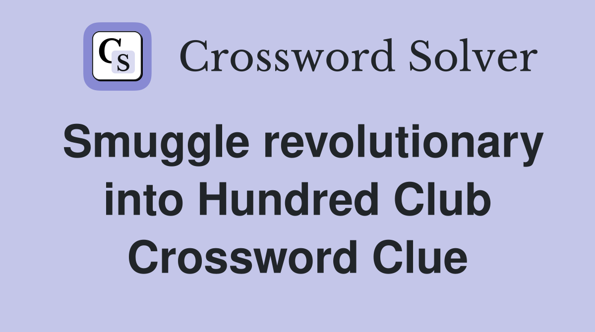 Smuggle revolutionary into Hundred Club Crossword Clue