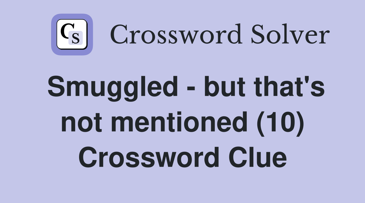 Smuggled - but that's not mentioned (10) Crossword Clue
