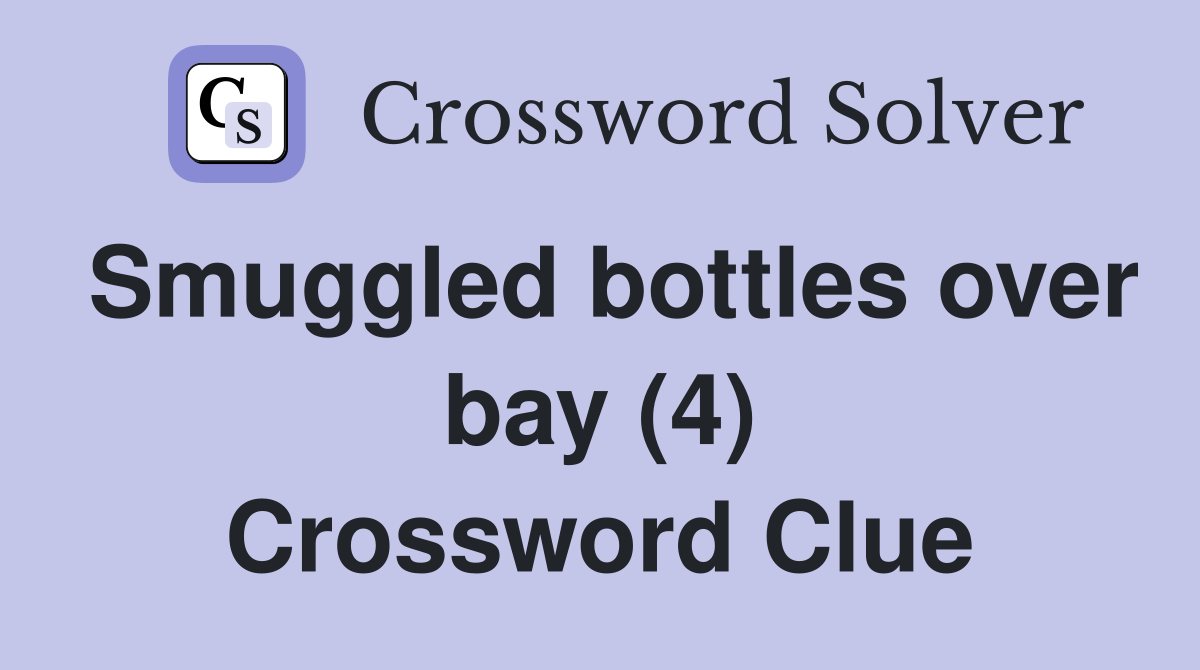 Smuggled bottles over bay (4) Crossword Clue