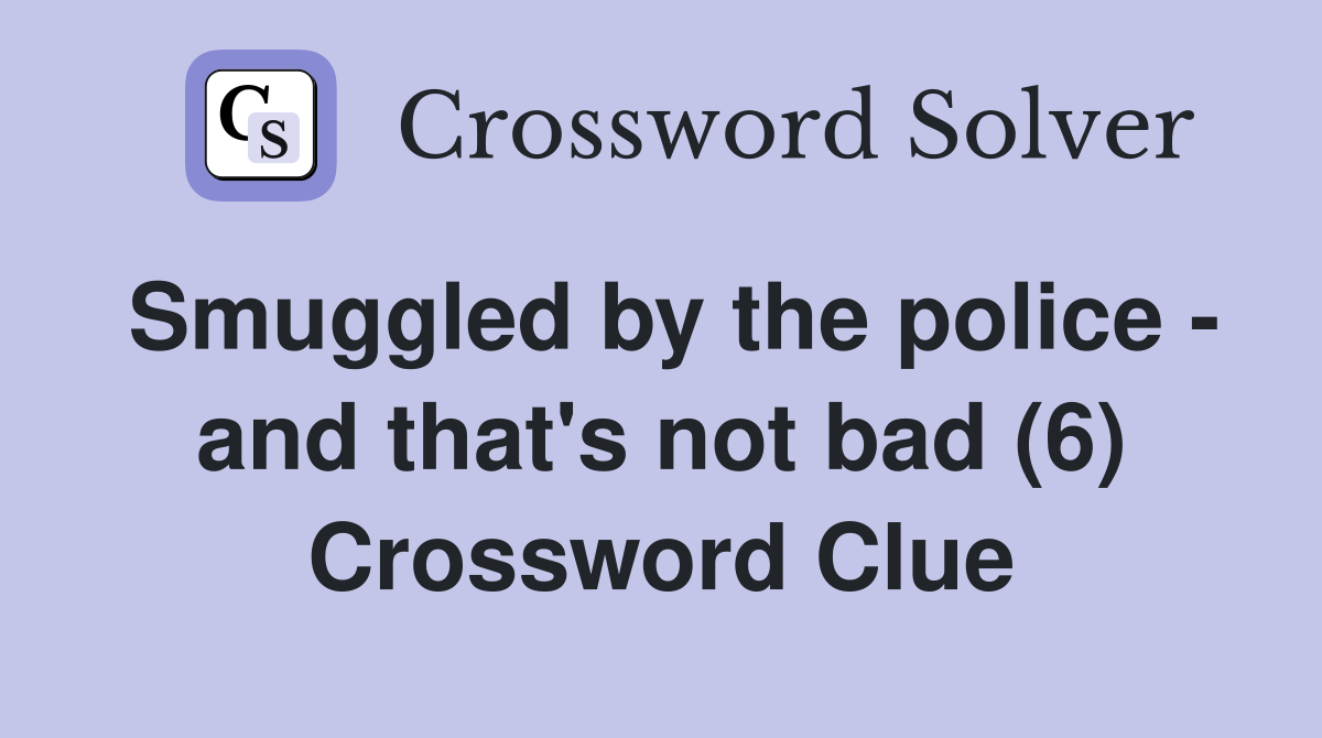 Smuggled by the police - and that's not bad (6) Crossword Clue