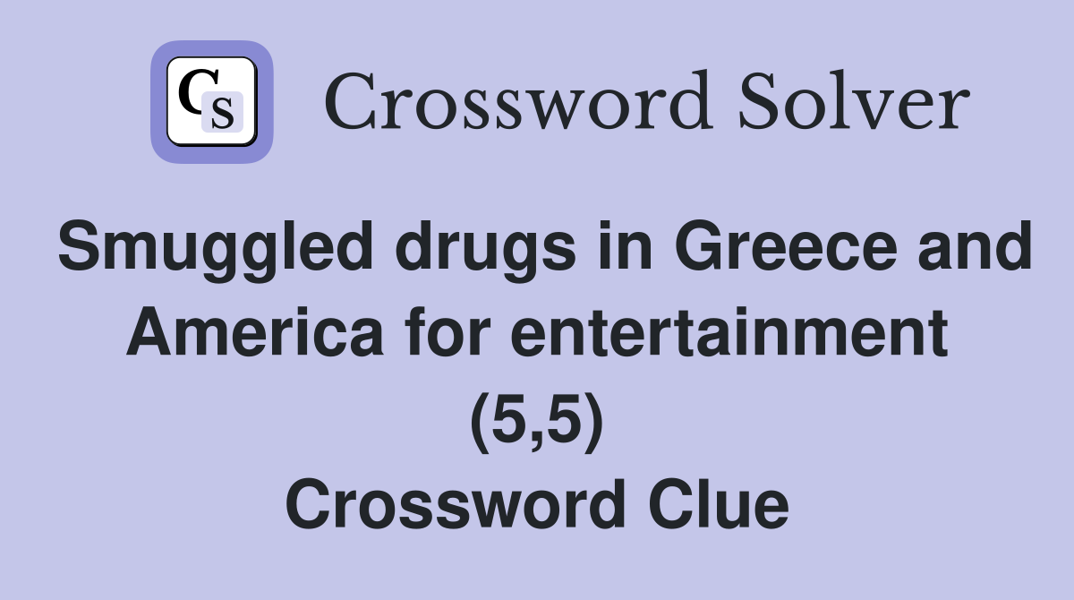 Smuggled drugs in Greece and America for entertainment (5,5) Crossword Clue