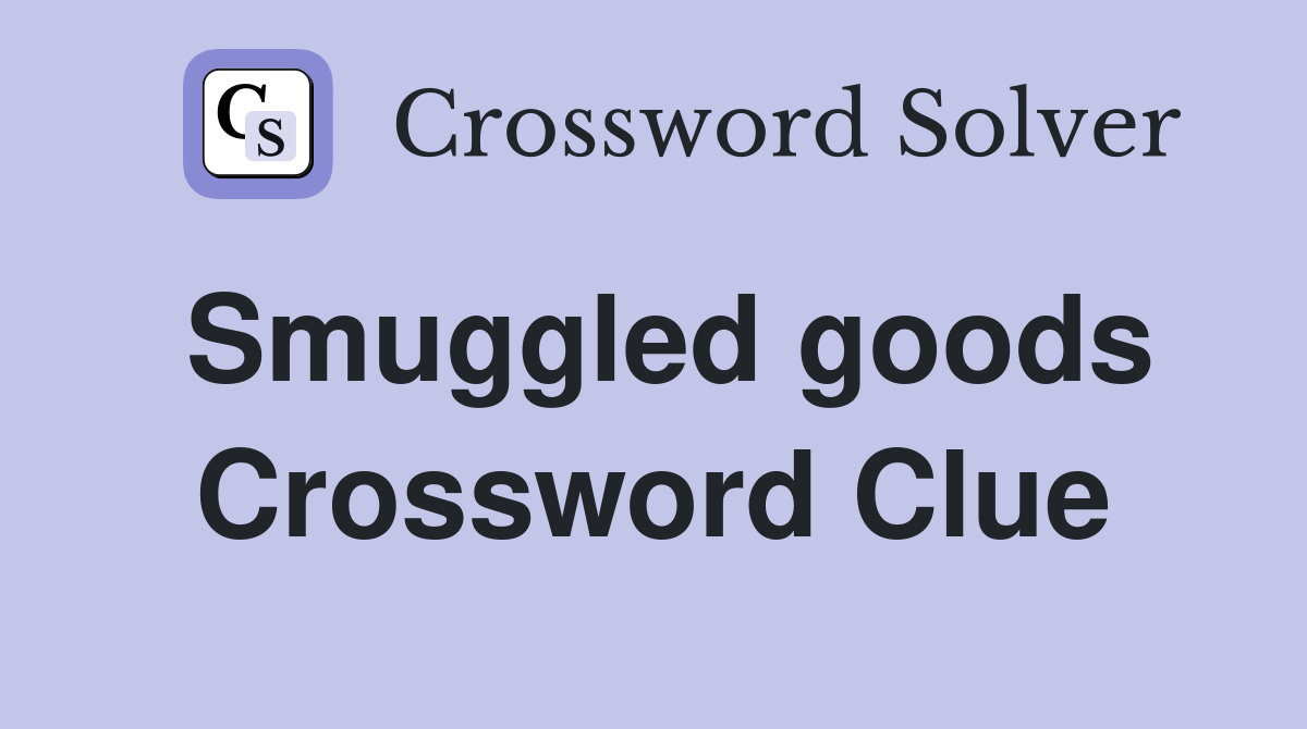 Smuggled goods Crossword Clue