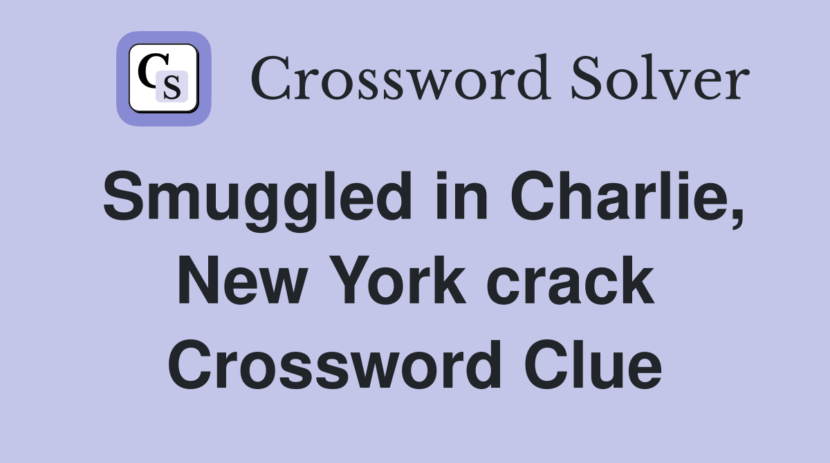 Smuggled in Charlie, New York crack Crossword Clue