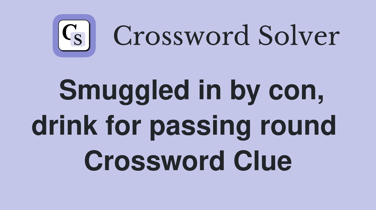 Smuggled in by con, drink for passing round  Crossword Clue