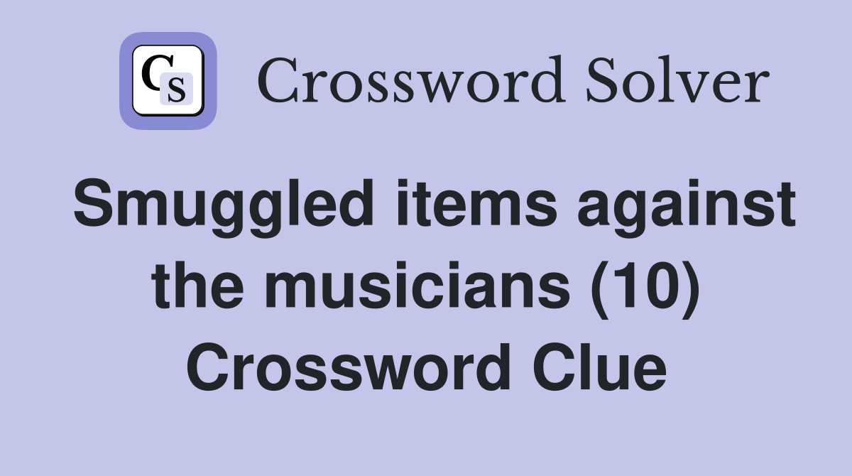 Smuggled items against the musicians (10) Crossword Clue