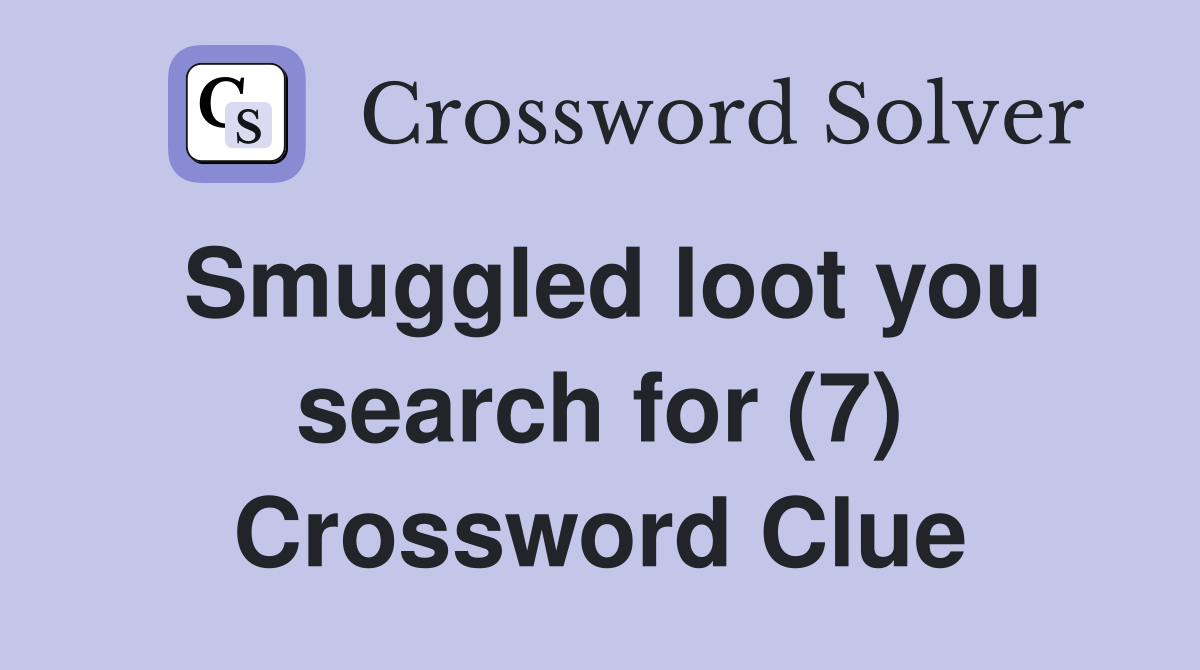 Smuggled loot you search for (7) Crossword Clue