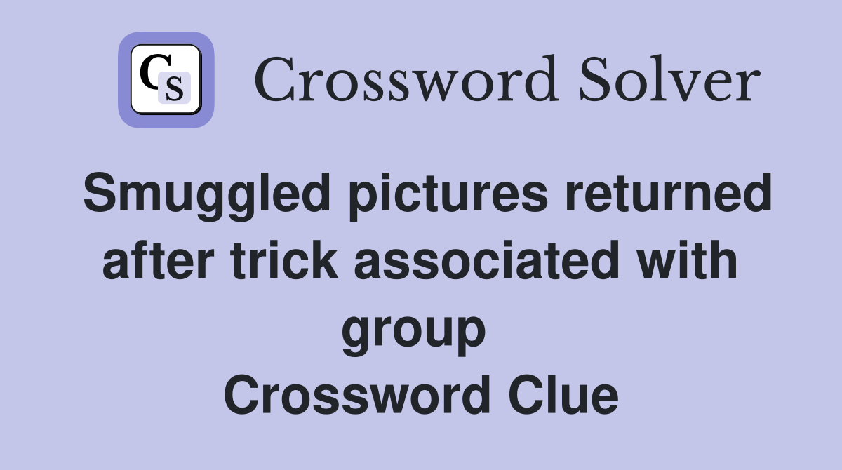Smuggled pictures returned after trick associated with group  Crossword Clue