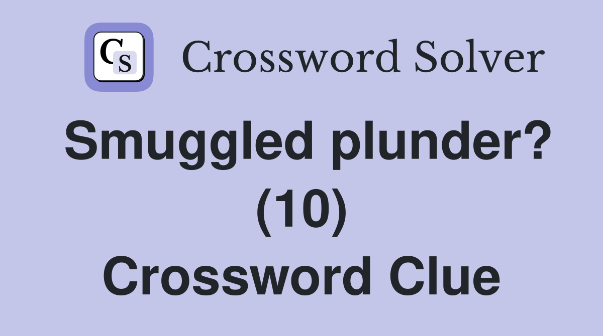 Smuggled plunder? (10) Crossword Clue