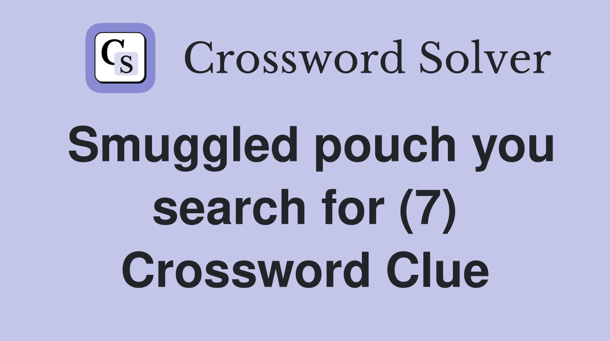Smuggled pouch you search for (7) Crossword Clue