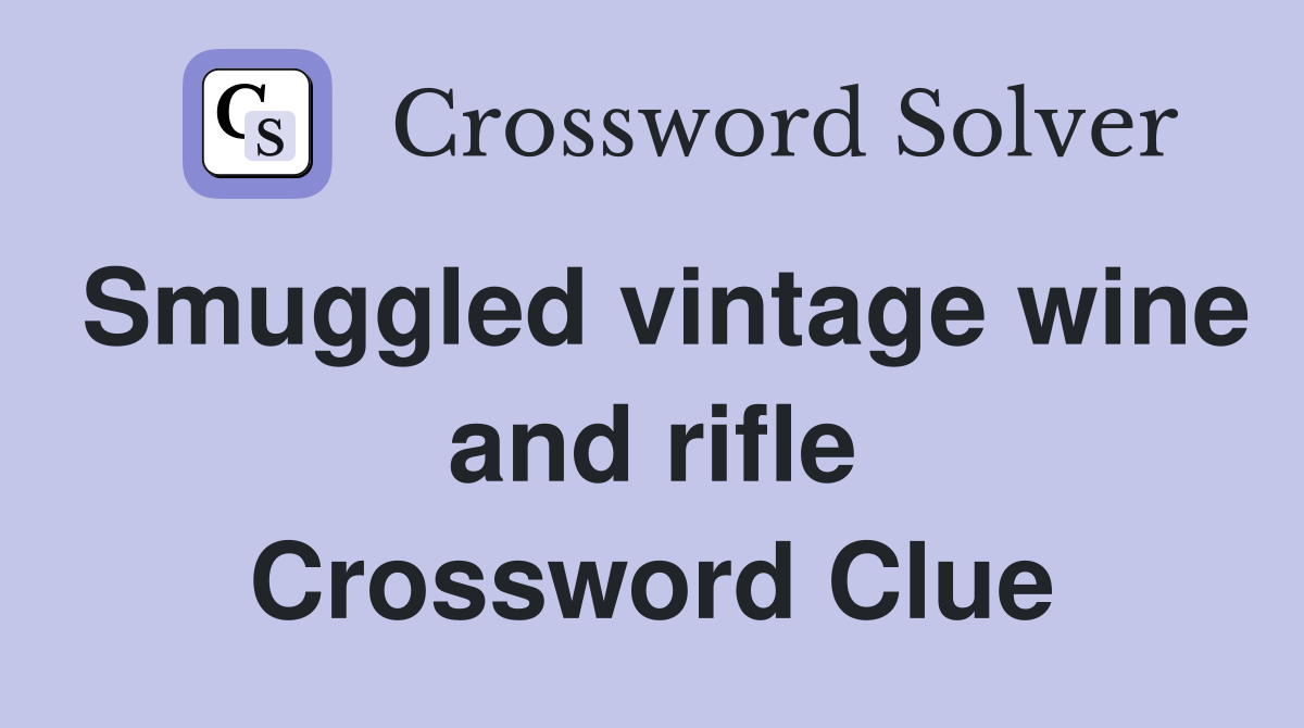 Smuggled vintage wine and rifle Crossword Clue