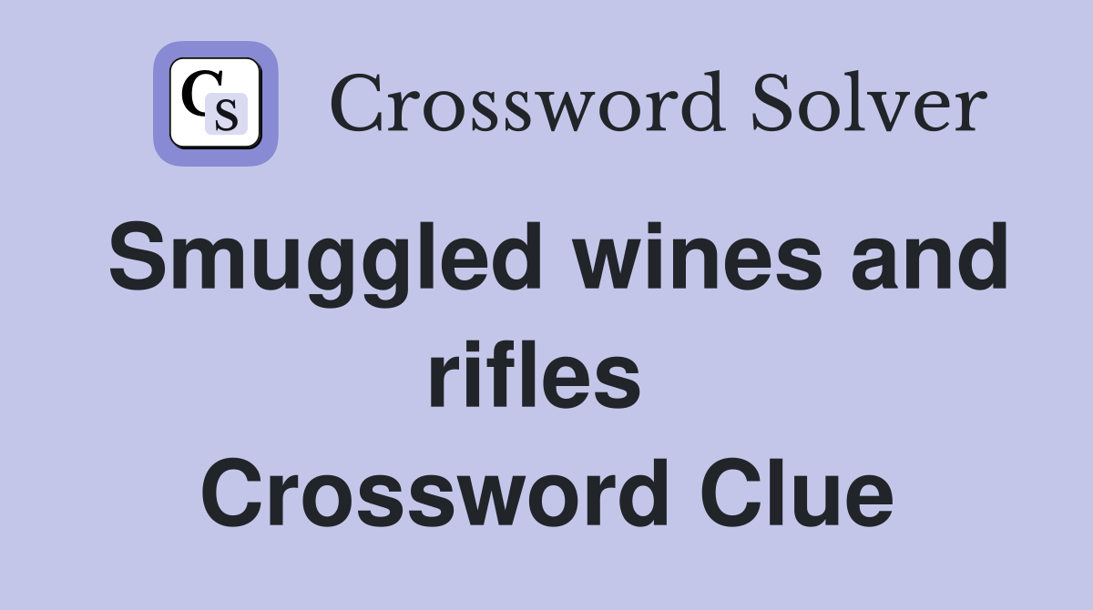 Smuggled wines and rifles  Crossword Clue