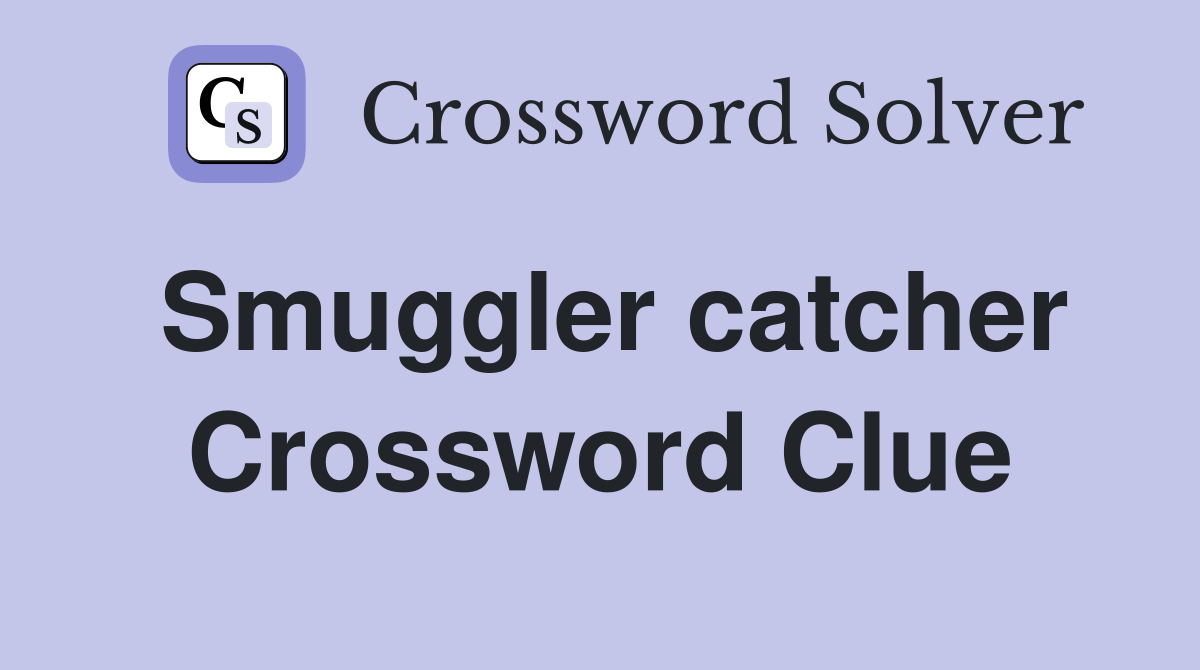 Smuggler catcher Crossword Clue