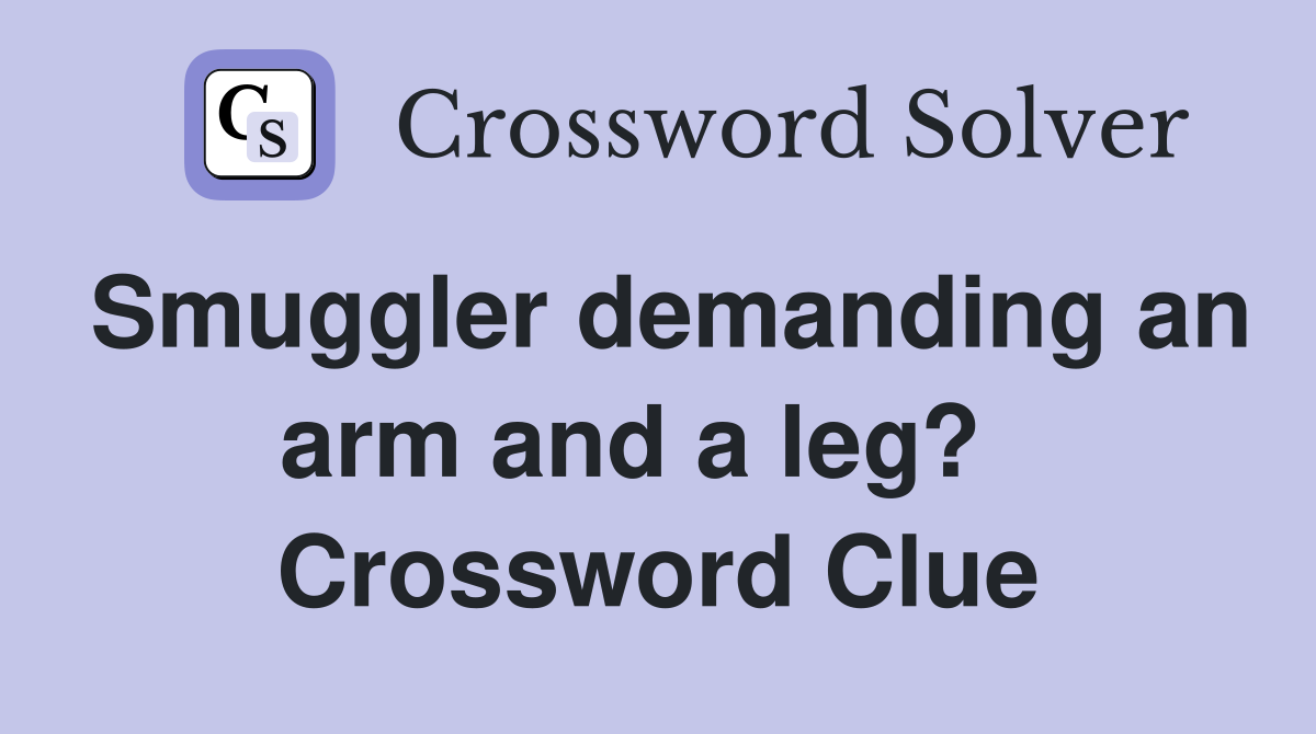 Smuggler demanding an arm and a leg?   Crossword Clue