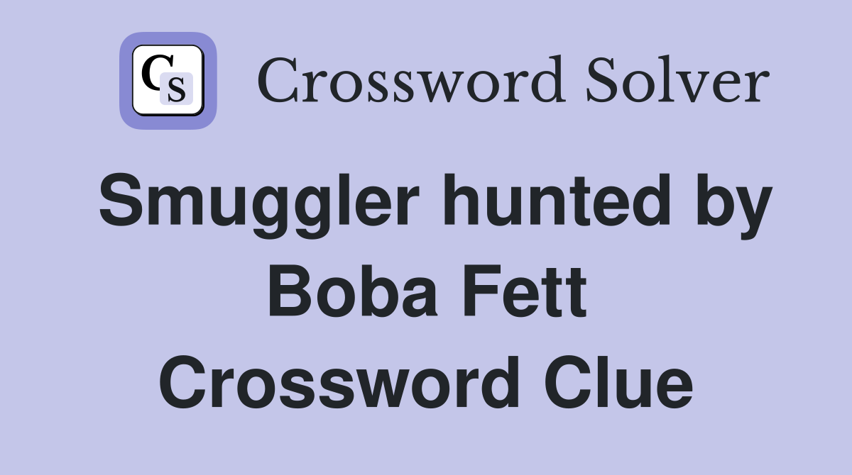 Smuggler hunted by Boba Fett Crossword Clue