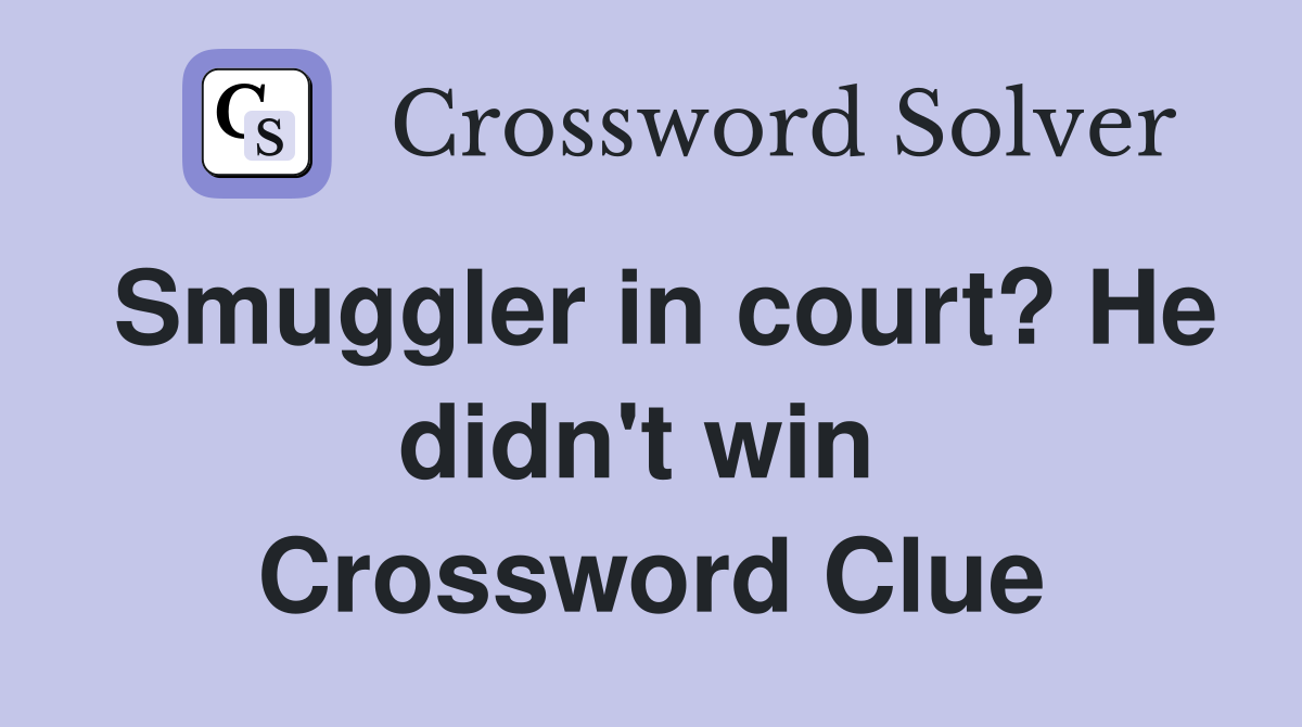 Smuggler in court? He didn't win  Crossword Clue