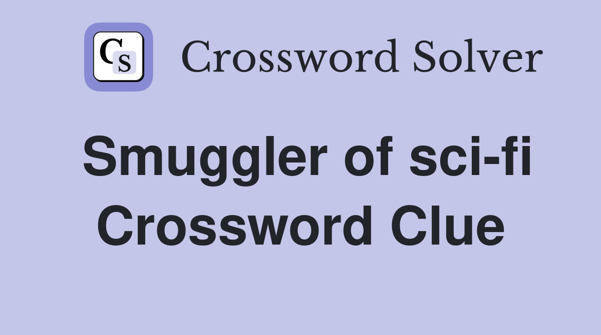 Smuggler of sci-fi Crossword Clue
