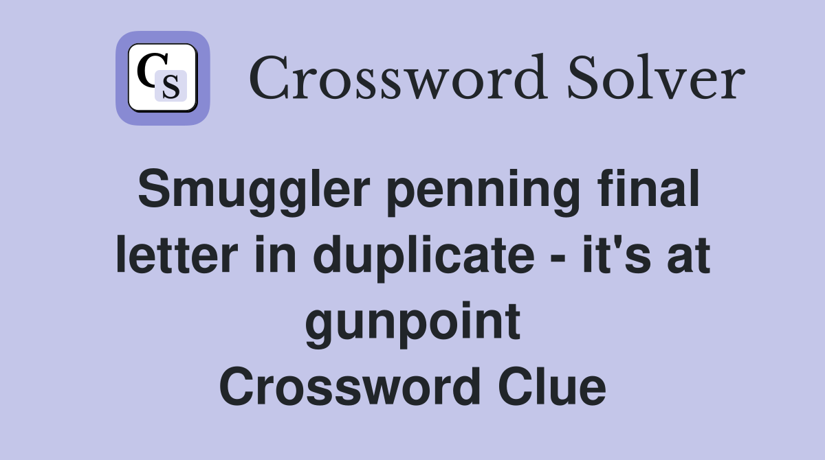 Smuggler penning final letter in duplicate - it's at gunpoint Crossword Clue