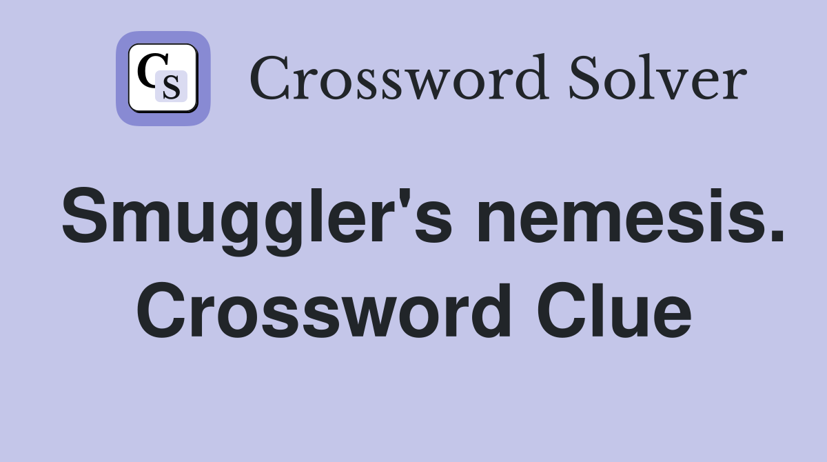 Smuggler's nemesis. Crossword Clue