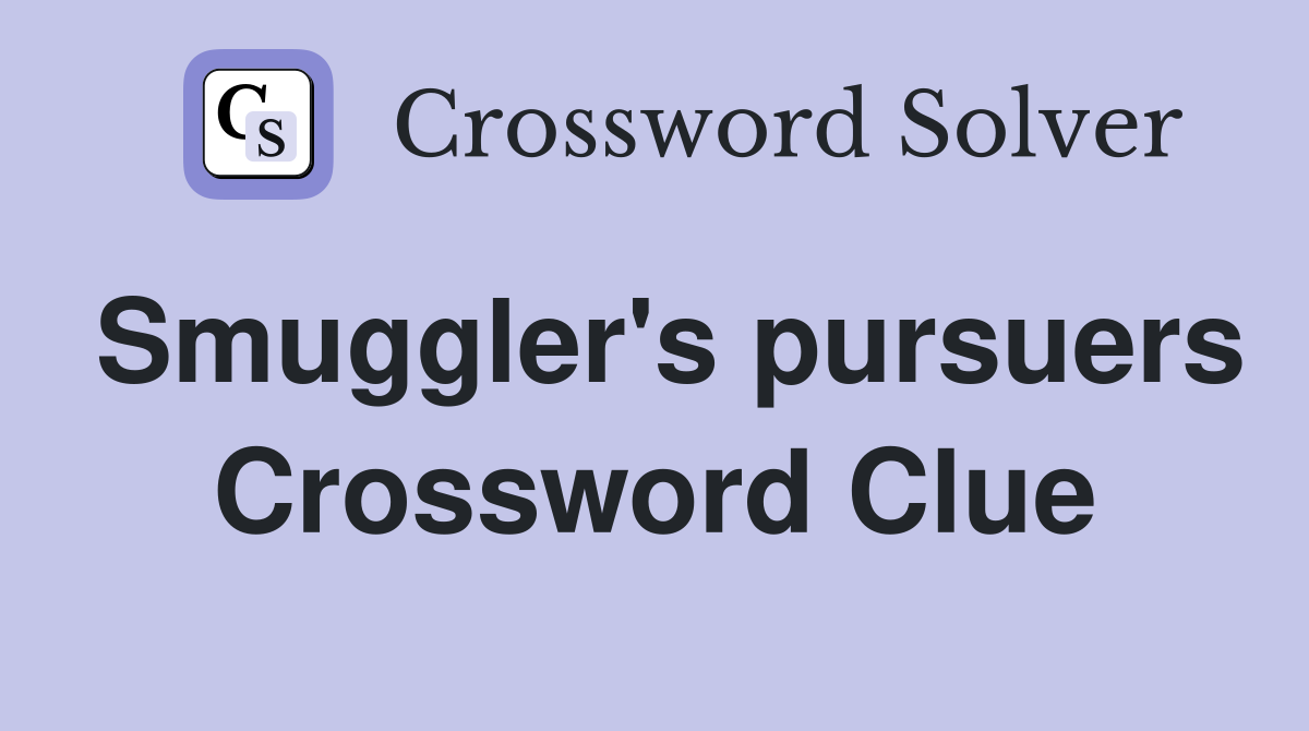 Smuggler's pursuers Crossword Clue