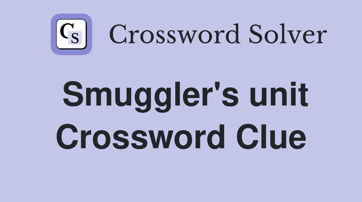 Smuggler's unit Crossword Clue