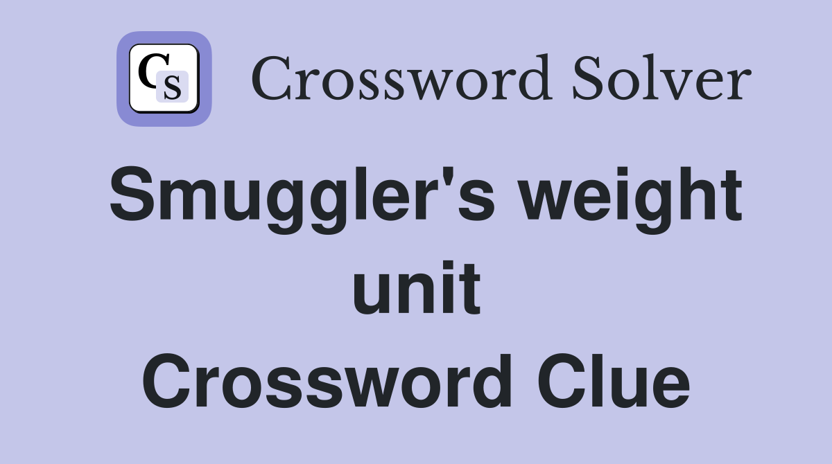 Smuggler's weight unit Crossword Clue