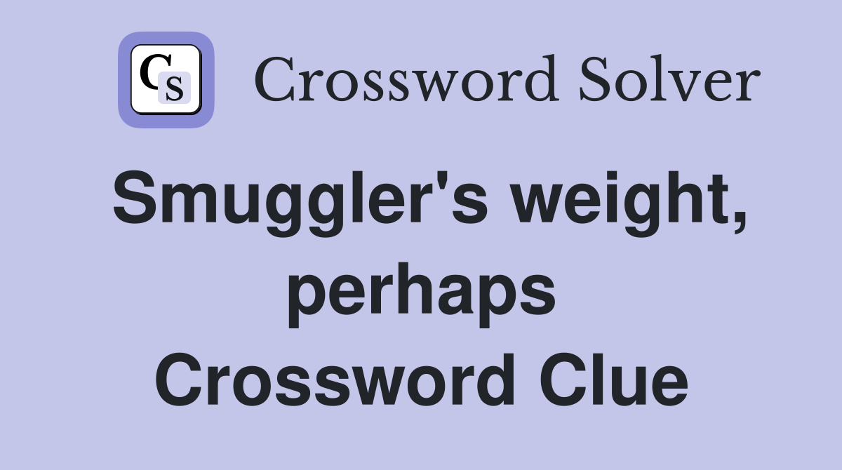 Smuggler's weight, perhaps Crossword Clue